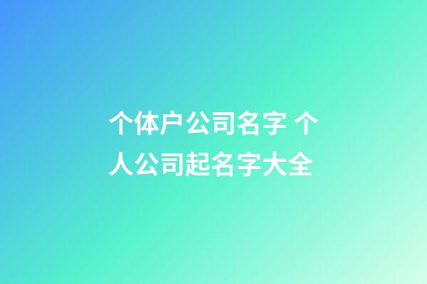 个体户公司名字 个人公司起名字大全-第1张-公司起名-玄机派